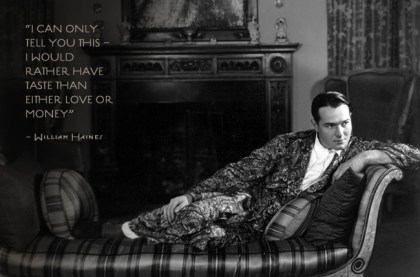 "I would rather have taste than love or money." - William Haines